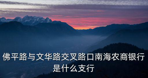 佛平路與文華路交叉路口南海農(nóng)商銀行是什么支行