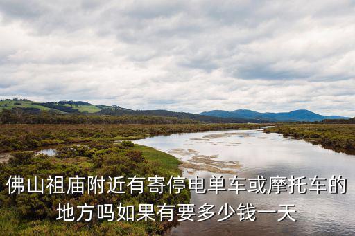 佛山祖廟附近有寄停電單車或摩托車的地方嗎如果有要多少錢一天