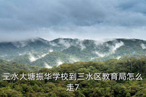 三水大塘振華學校到三水區教育局怎么走7