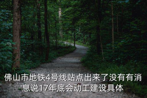 佛山市地鐵4號(hào)線站點(diǎn)出來(lái)了沒有有消息說(shuō)17年底會(huì)動(dòng)工建設(shè)具體