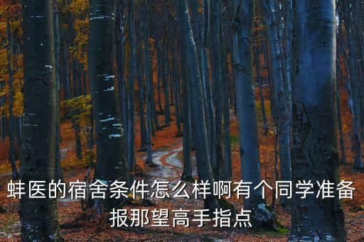 蚌醫的宿舍條件怎么樣啊有個同學準備報那望高手指點