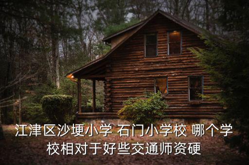江津區(qū)沙埂小學(xué) 石門小學(xué)校 哪個學(xué)校相對于好些交通師資硬