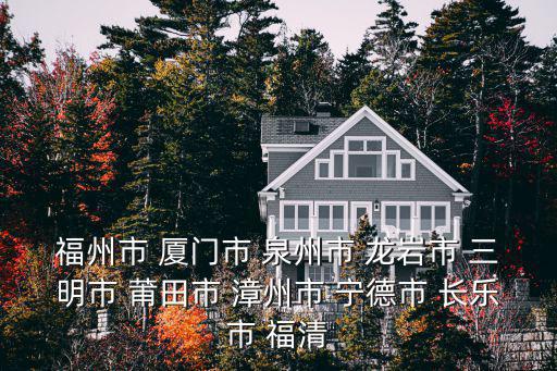 福州市 廈門市 泉州市 龍巖市 三明市 莆田市 漳州市 寧德市 長樂市 福清