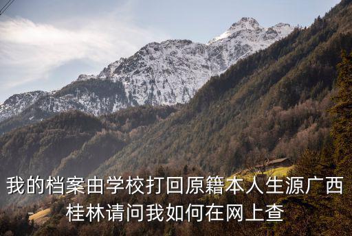我的檔案由學校打回原籍本人生源廣西桂林請問我如何在網上查