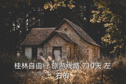 桂林自由行 旅游線路 710天 左右的