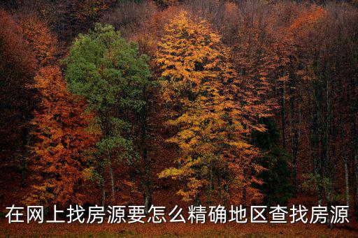 房源查詢，在網上找房源要怎么精確地區查找房源