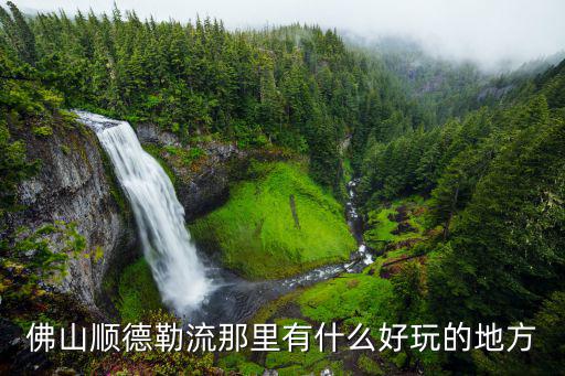 佛山順德勒流那里有什么好玩的地方