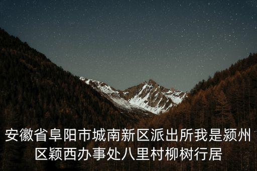 安徽省阜陽市城南新區(qū)派出所我是潁州區(qū)穎西辦事處八里村柳樹行居