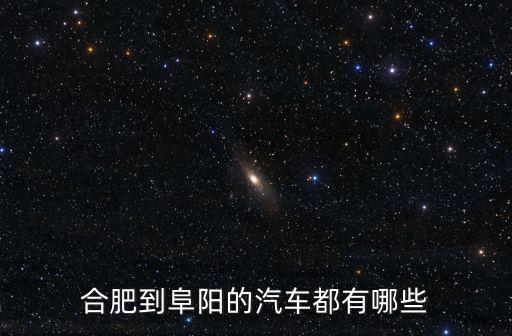 合肥到阜陽，合肥到阜陽的汽車都有哪些