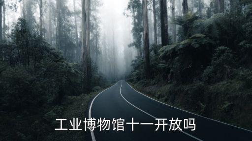 工業(yè)博物館十一開放嗎
