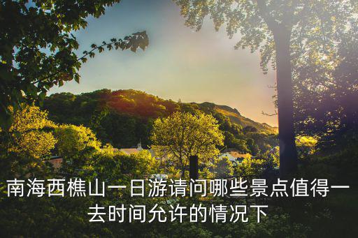 南海西樵山，佛山市南海區(qū)西樵山哪里好玩