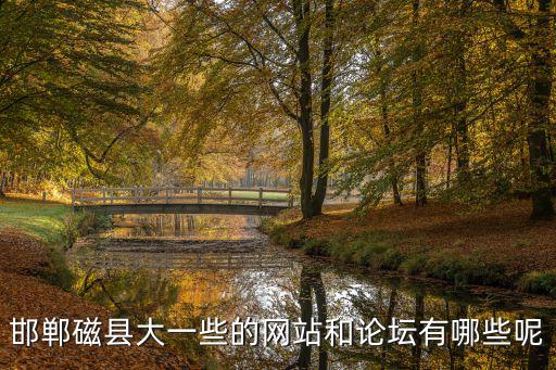 邯鄲磁縣大一些的網(wǎng)站和論壇有哪些呢