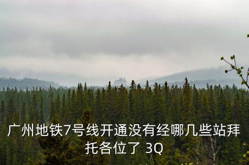 廣州地鐵7號(hào)線開通沒有經(jīng)哪幾些站拜托各位了 3Q
