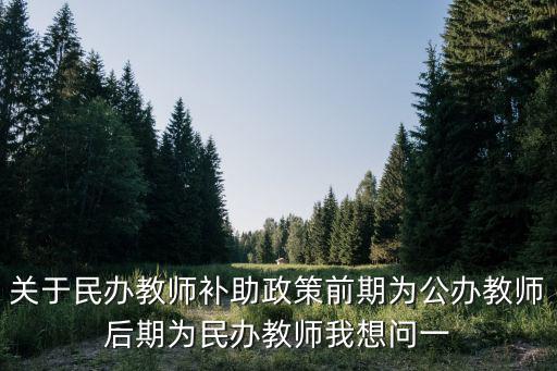 關于民辦教師補助政策前期為公辦教師后期為民辦教師我想問一