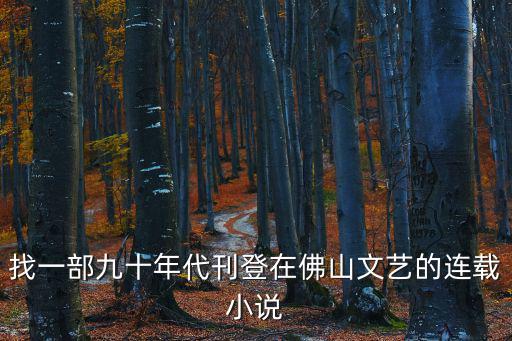 找一部九十年代刊登在佛山文藝的連載小說