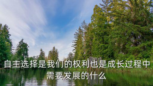 自主選擇是我們的權利也是成長過程中需要發展的什么