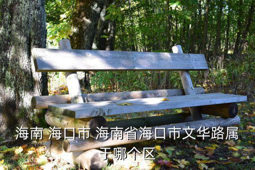 海南 ?？谑?海南省海口市文華路屬于哪個區(qū)