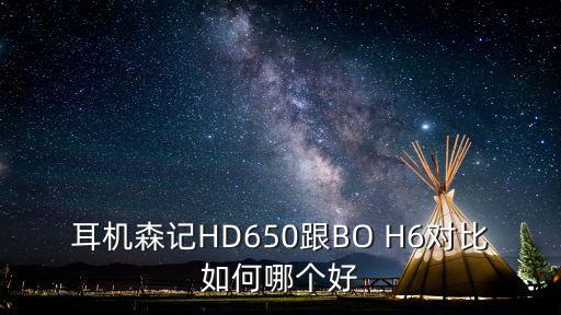 耳機森記HD650跟BO H6對比如何哪個好