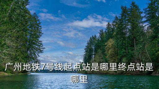 廣州地鐵7號(hào)線起點(diǎn)站是哪里終點(diǎn)站是哪里