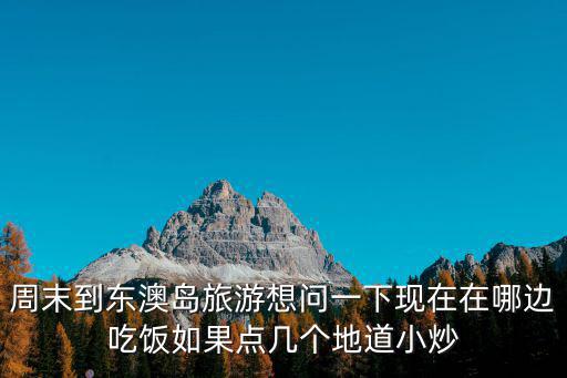 周末到東澳島旅游想問一下現在在哪邊吃飯如果點幾個地道小炒