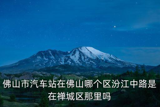 佛山市汽車站在佛山哪個區汾江中路是在禪城區那里嗎