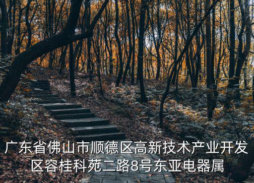 廣東省佛山市順德區高新技術產業開發區容桂科苑二路8號東亞電器屬