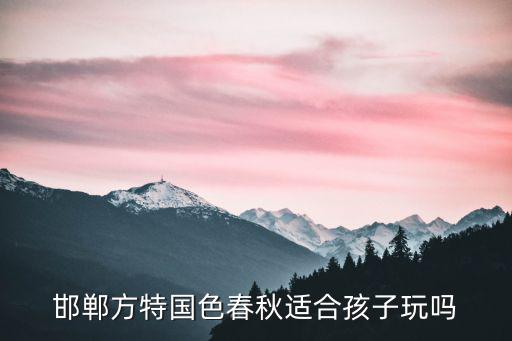 邯鄲方特國色春秋適合孩子玩嗎