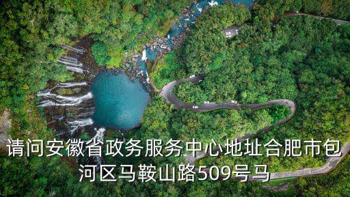 安徽政務(wù)服務(wù)中心，安徽省人民政府政務(wù)服務(wù)中心位于