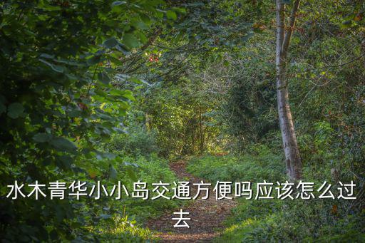 水木青華小小島交通方便嗎應該怎么過去
