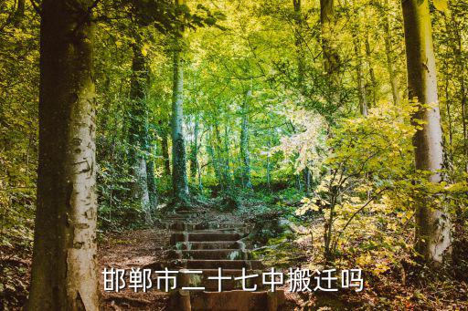 邯鄲市二十七中搬遷嗎