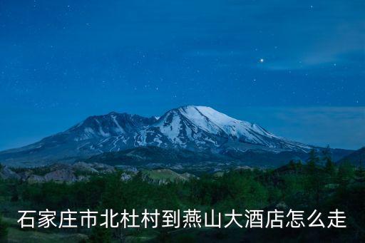 石家莊市北杜村到燕山大酒店怎么走
