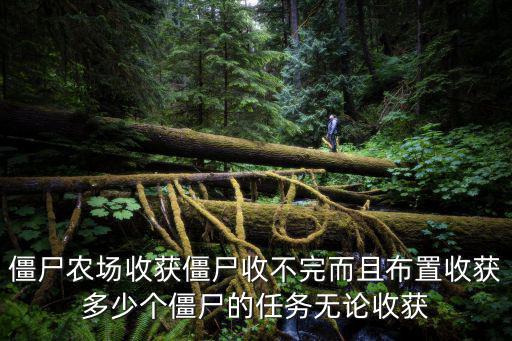 僵尸農場收獲僵尸收不完而且布置收獲多少個僵尸的任務無論收獲