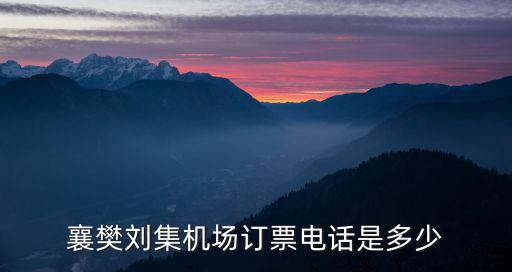 襄樊劉集機(jī)場(chǎng)訂票電話是多少