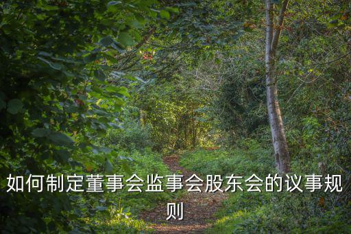 如何制定董事會監事會股東會的議事規則