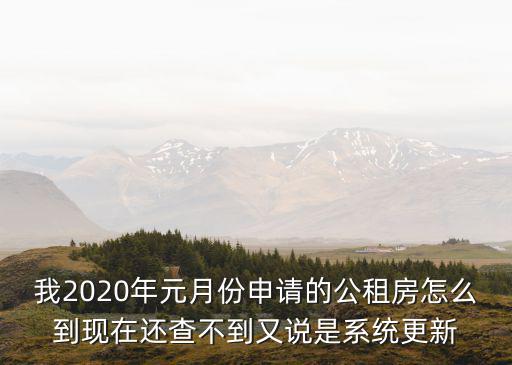 我2020年元月份申請的公租房怎么到現(xiàn)在還查不到又說是系統(tǒng)更新