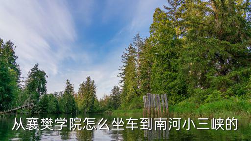 從襄樊學院怎么坐車到南河小三峽的