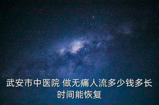 武安市中醫院 做無痛人流多少錢多長時間能恢復