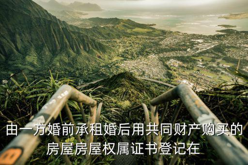 由一方婚前承租婚后用共同財產購買的房屋房屋權屬證書登記在