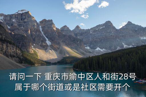 請問一下 重慶市渝中區人和街28號屬于哪個街道或是社區需要開個