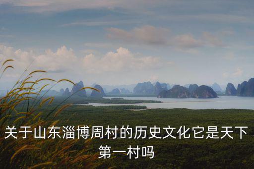 關于山東淄博周村的歷史文化它是天下第一村嗎