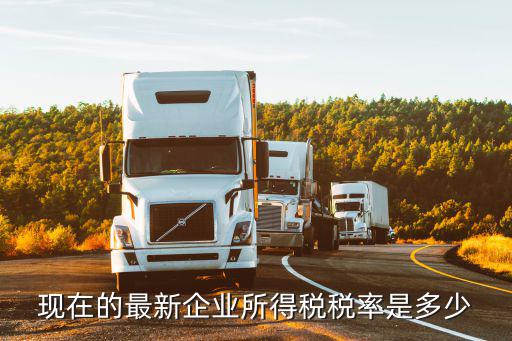 現(xiàn)在的最新企業(yè)所得稅稅率是多少