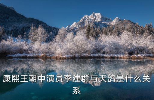 康熙王朝中演員李建群與天鴿是什么關(guān)系