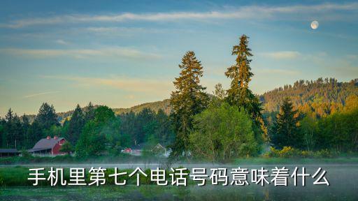 手機(jī)里第七個(gè)電話號(hào)碼意味著什么
