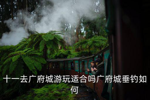 十一去廣府城游玩適合嗎廣府城垂釣如何