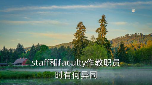 staff和faculty作教職員時有何異同
