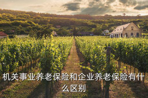 機關養老保險，機關事業養老保險和企業養老保險有什么區別