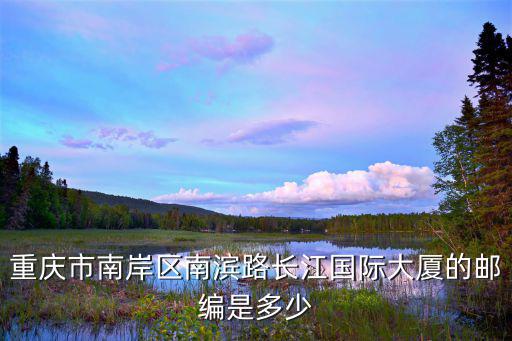 重慶市南岸區南濱路長江國際大廈的郵編是多少