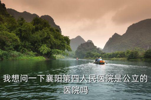 我想問一下襄陽第四人民醫院是公立的醫院嗎