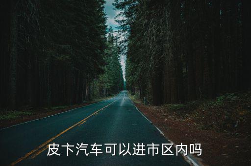皮卞汽車可以進市區內嗎