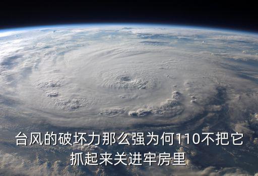 臺風的破壞力那么強為何110不把它抓起來關進牢房里